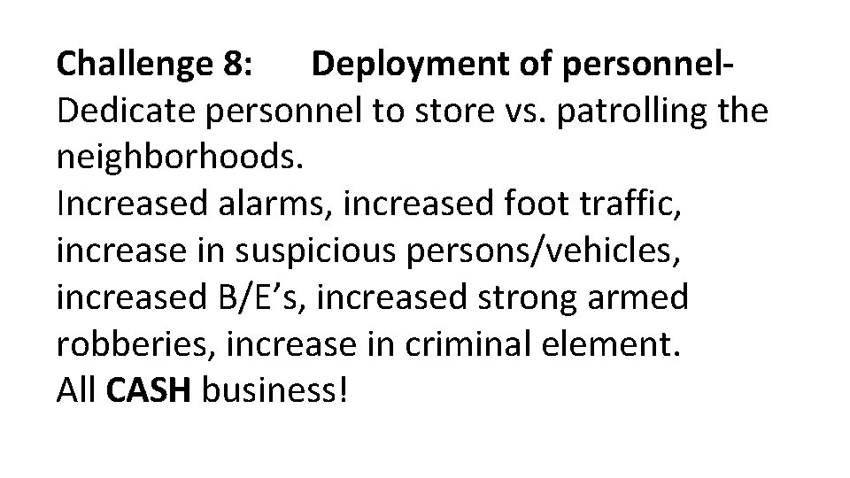 Challenge 8: Deployment of personnel. Dedicate personnel to store vs. patrolling the neighborhoods. Increased