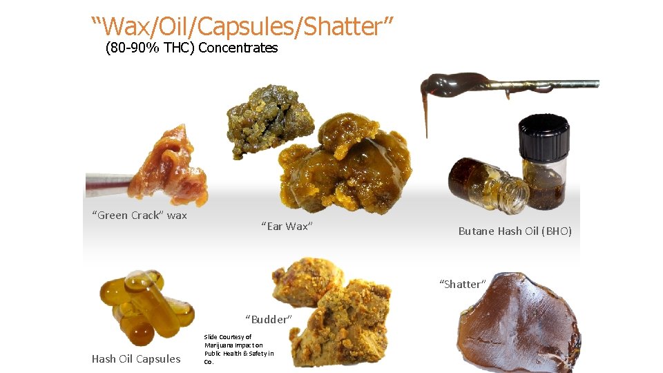 “Wax/Oil/Capsules/Shatter” (80 -90% THC) Concentrates “Green Crack” wax “Ear Wax” Butane Hash Oil (BHO)