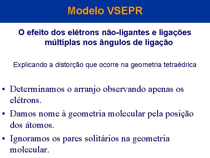 Modelo VSEPR O efeito dos elétrons não-ligantes e ligações múltiplas nos ângulos de ligação Modelo VSEPR O efeito dos elétrons não-ligantes e ligações múltiplas nos ângulos de ligação