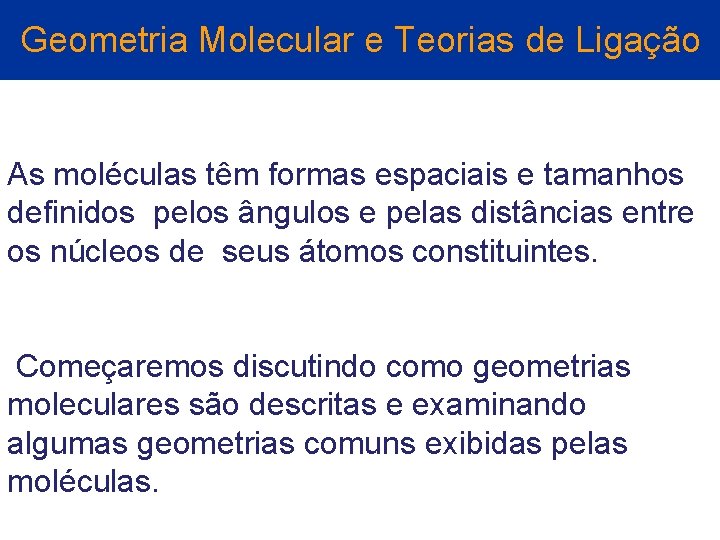 Geometria Molecular e Teorias de Ligação As moléculas têm formas espaciais e tamanhos definidos Geometria Molecular e Teorias de Ligação As moléculas têm formas espaciais e tamanhos definidos