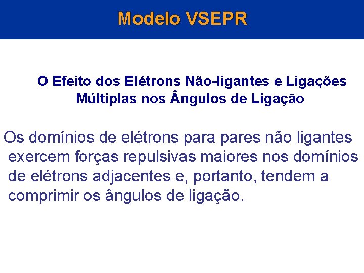 Modelo VSEPR O Efeito dos Elétrons Não-ligantes e Ligações Múltiplas nos ngulos de Ligação Modelo VSEPR O Efeito dos Elétrons Não-ligantes e Ligações Múltiplas nos ngulos de Ligação