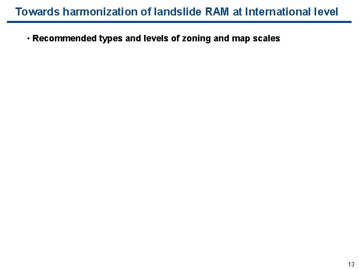Towards harmonization of landslide RAM at International level • Recommended types and levels of