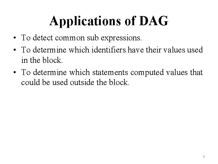 Applications of DAG • To detect common sub expressions. • To determine which identifiers