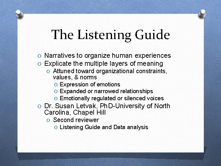 The Listening Guide O Narratives to organize human experiences O Explicate the multiple layers