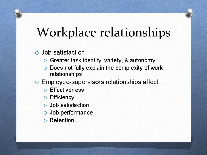 Workplace relationships O Job satisfaction O Greater task identity, variety, & autonomy O Does