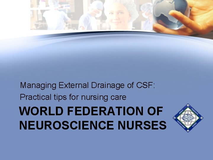 Managing External Drainage of CSF: Practical tips for nursing care WORLD FEDERATION OF NEUROSCIENCE