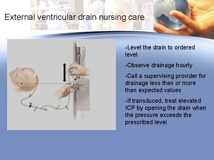 External ventricular drain nursing care -Level the drain to ordered level -Observe drainage hourly
