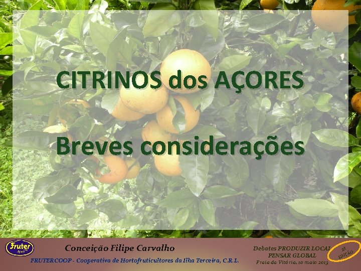 CITRINOS dos AÇORES Breves considerações Conceição Filipe Carvalho FRUTERCOOP - Cooperativa de Hortofruticultores da