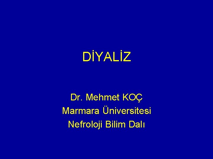 DİYALİZ Dr. Mehmet KOÇ Marmara Üniversitesi Nefroloji Bilim Dalı 