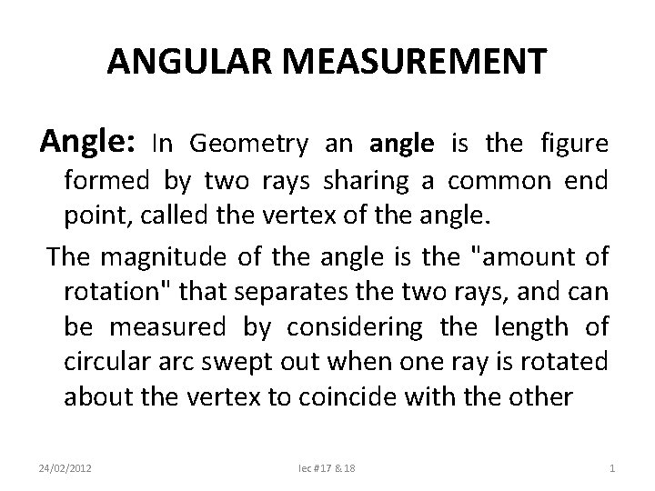 ANGULAR MEASUREMENT Angle: In Geometry an angle is the figure formed by two rays