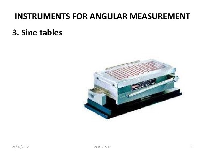 INSTRUMENTS FOR ANGULAR MEASUREMENT 3. Sine tables 24/02/2012 lec # 17 & 18 11