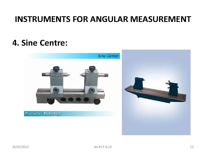 INSTRUMENTS FOR ANGULAR MEASUREMENT 4. Sine Centre: 24/02/2012 lec # 17 & 18 12