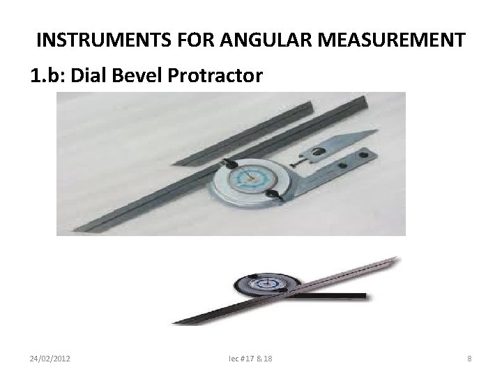 INSTRUMENTS FOR ANGULAR MEASUREMENT 1. b: Dial Bevel Protractor 24/02/2012 lec # 17 &