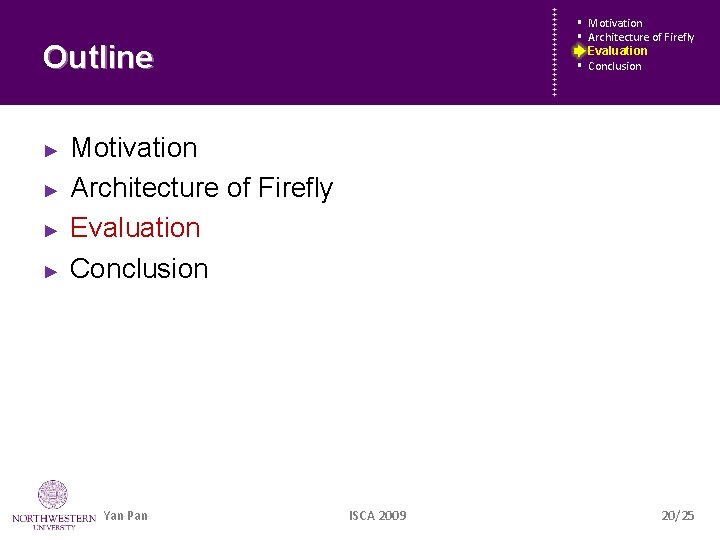 § § Outline ► ► Motivation Architecture of Firefly Evaluation Conclusion Yan Pan ISCA
