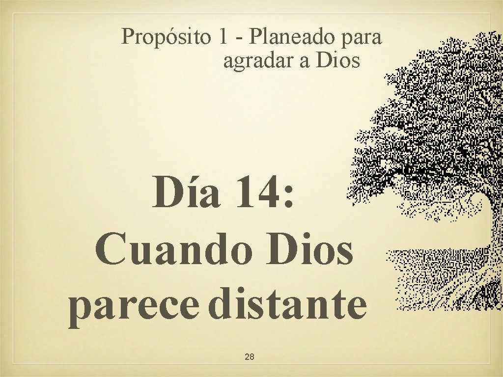 Propósito 1 - Planeado para agradar a Dios Día 14: Cuando Dios parece distante