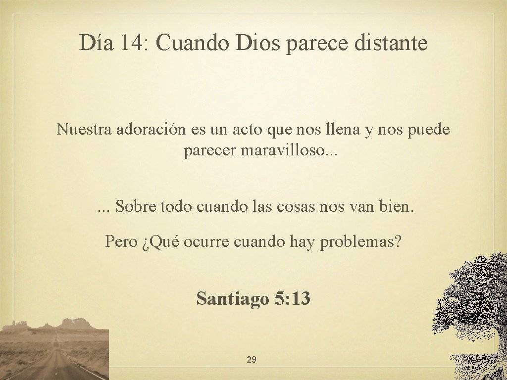 Día 14: Cuando Dios parece distante Nuestra adoración es un acto que nos llena