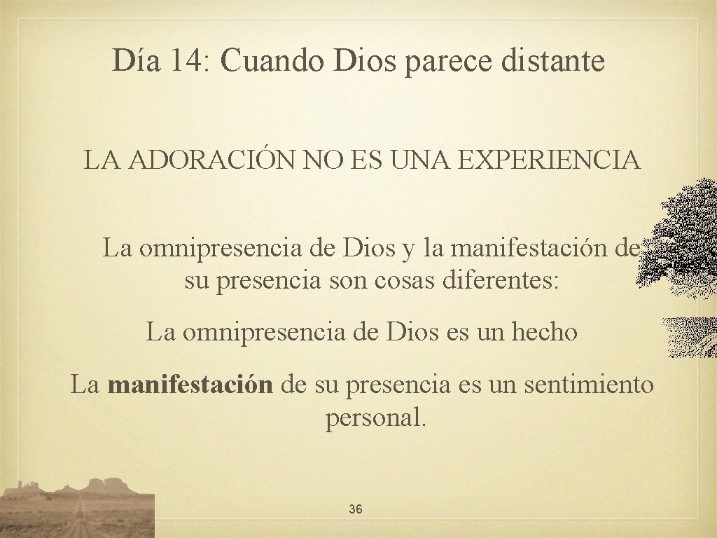 Día 14: Cuando Dios parece distante LA ADORACIÓN NO ES UNA EXPERIENCIA La omnipresencia