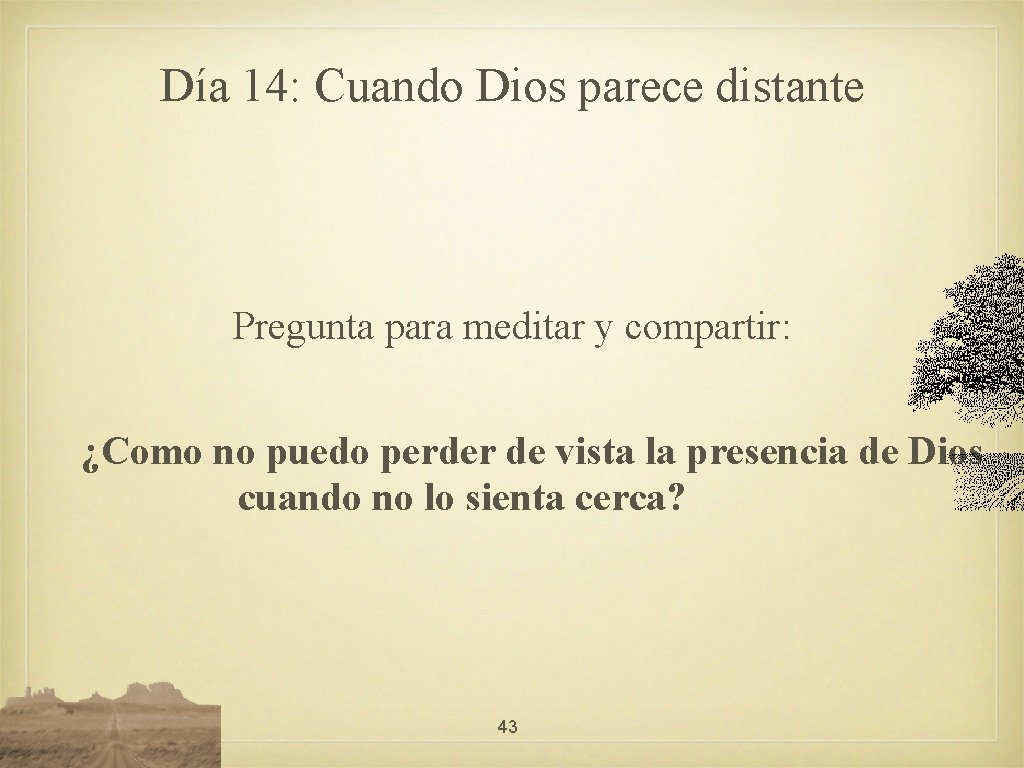 Día 14: Cuando Dios parece distante Pregunta para meditar y compartir: ¿Como no puedo