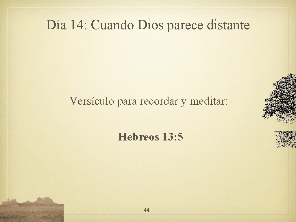 Día 14: Cuando Dios parece distante Versículo para recordar y meditar: Hebreos 13: 5