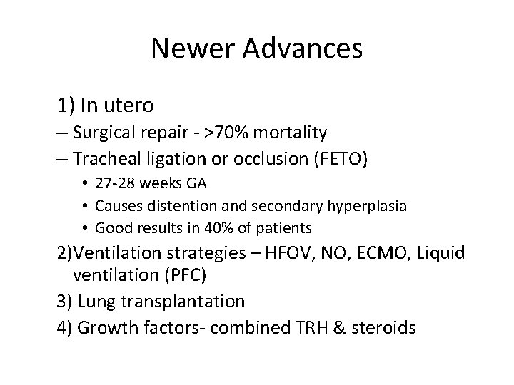 Newer Advances 1) In utero – Surgical repair - >70% mortality – Tracheal ligation