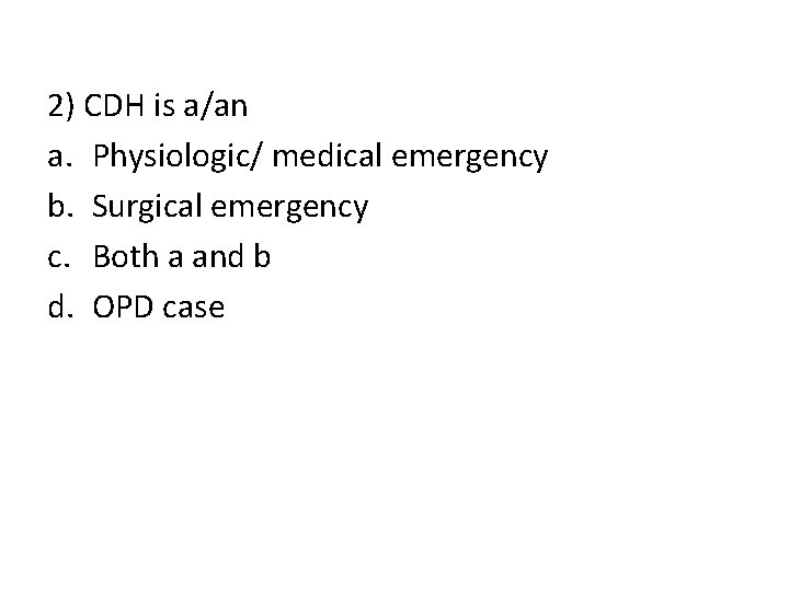 2) CDH is a/an a. Physiologic/ medical emergency b. Surgical emergency c. Both a