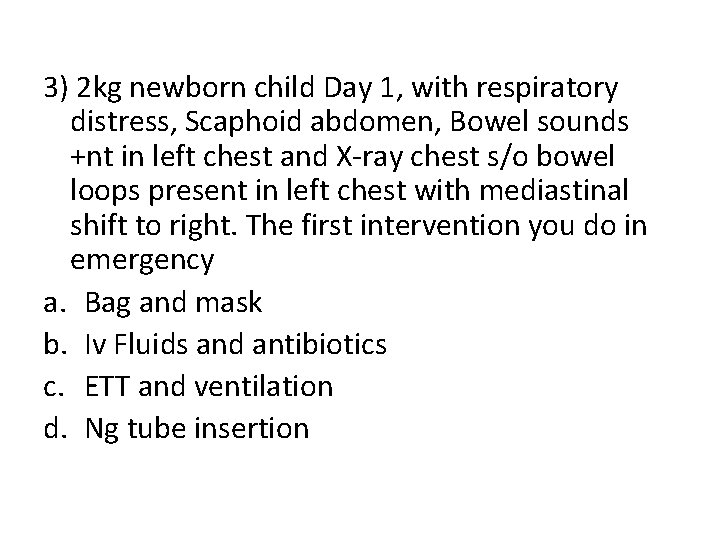 3) 2 kg newborn child Day 1, with respiratory distress, Scaphoid abdomen, Bowel sounds