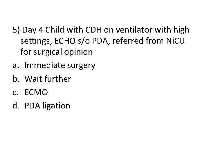 5) Day 4 Child with CDH on ventilator with high settings, ECHO s/o PDA,