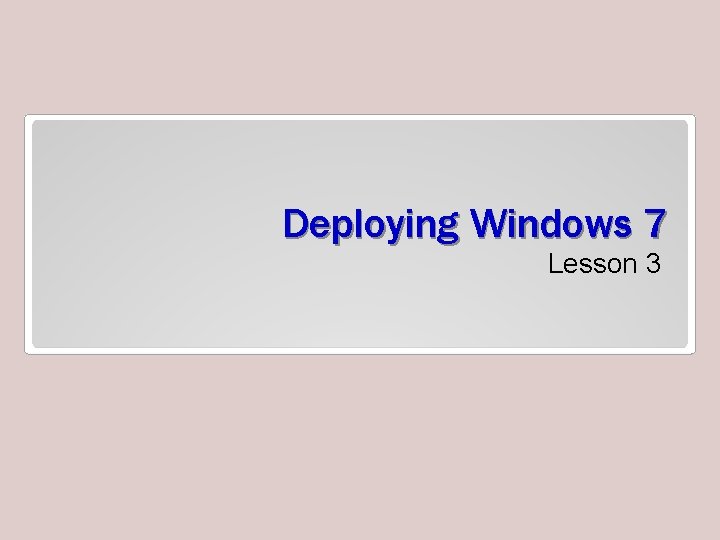 Deploying Windows 7 Lesson 3 