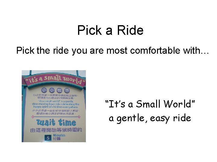 Pick a Ride Pick the ride you are most comfortable with… “It’s a Small Pick a Ride Pick the ride you are most comfortable with… “It’s a Small