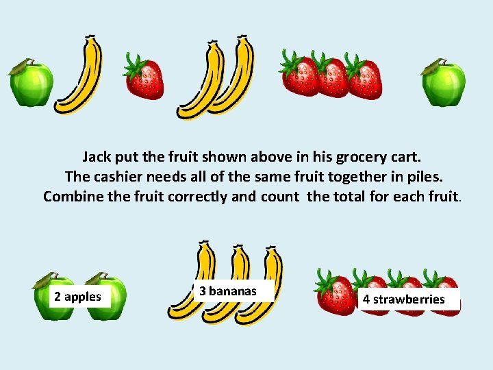 Jack put the fruit shown above in his grocery cart. The cashier needs all Jack put the fruit shown above in his grocery cart. The cashier needs all