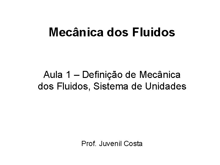 Mecânica dos Fluidos Aula 1 – Definição de Mecânica dos Fluidos, Sistema de Unidades