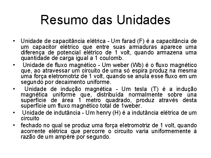 Resumo das Unidades • Unidade de capacitância elétrica - Um farad (F) é a