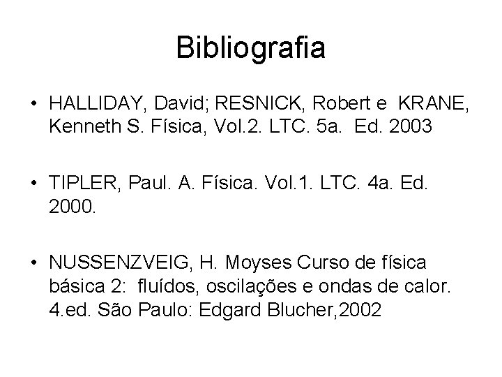 Bibliografia • HALLIDAY, David; RESNICK, Robert e KRANE, Kenneth S. Física, Vol. 2. LTC.
