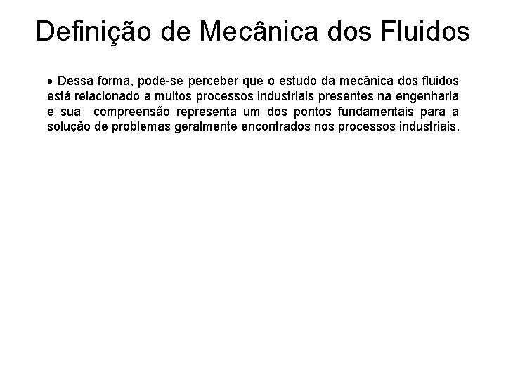 Definição de Mecânica dos Fluidos • Dessa forma, pode-se perceber que o estudo da