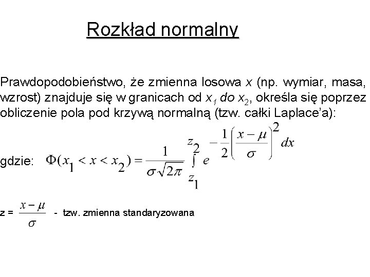 Rozkład normalny Prawdopodobieństwo, że zmienna losowa x (np. wymiar, masa, wzrost) znajduje się w