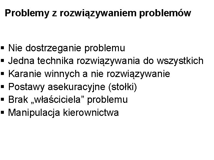 § § § Problemy z rozwiązywaniem problemów Nie dostrzeganie problemu Jedna technika rozwiązywania do
