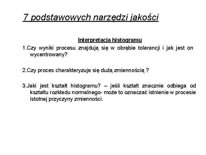 7 podstawowych narzędzi jakości Interpretacja histogramu 1. Czy wyniki procesu znajdują się w obrębie