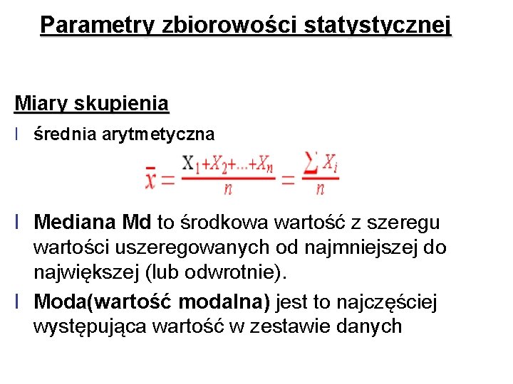 Parametry zbiorowości statystycznej Miary skupienia l średnia arytmetyczna l Mediana Md to środkowa wartość