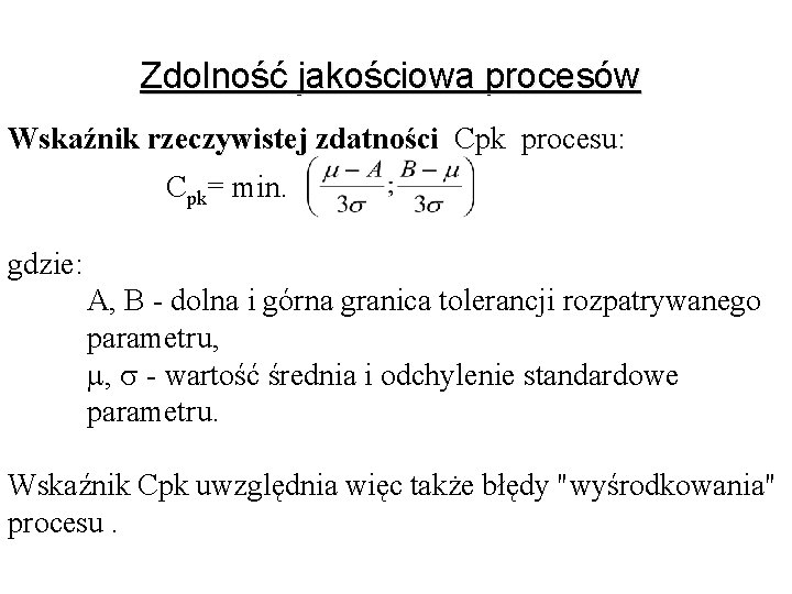 Zdolność jakościowa procesów Wskaźnik rzeczywistej zdatności Cpk procesu: Cpk= min. gdzie: A, B -