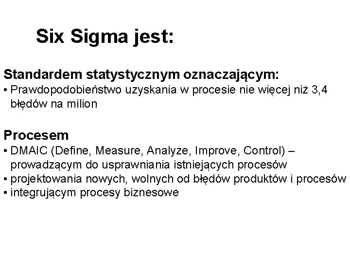 Six Sigma jest: Standardem statystycznym oznaczającym: • Prawdopodobieństwo uzyskania w procesie nie więcej niż