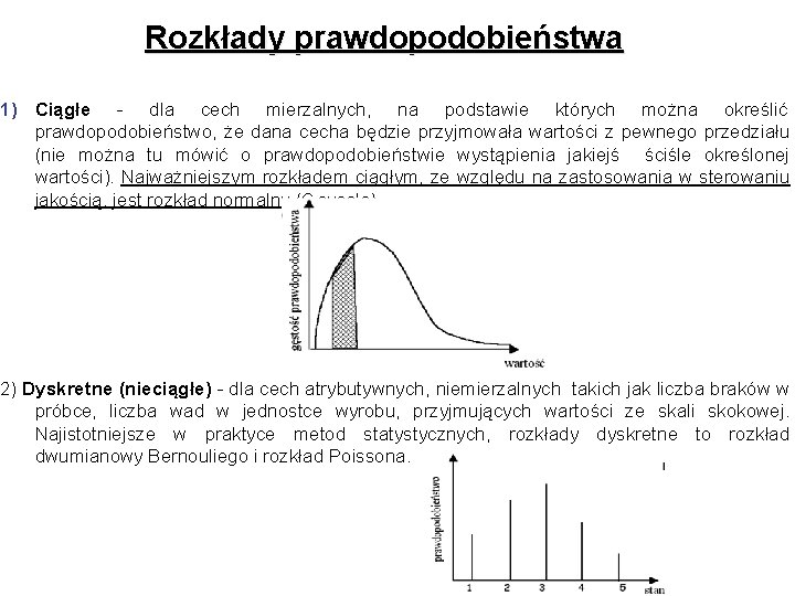 Rozkłady prawdopodobieństwa 1) Ciągłe - dla cech mierzalnych, na podstawie których można określić prawdopodobieństwo,