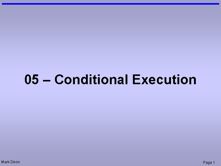 05 – Conditional Execution Mark Dixon Page 1 