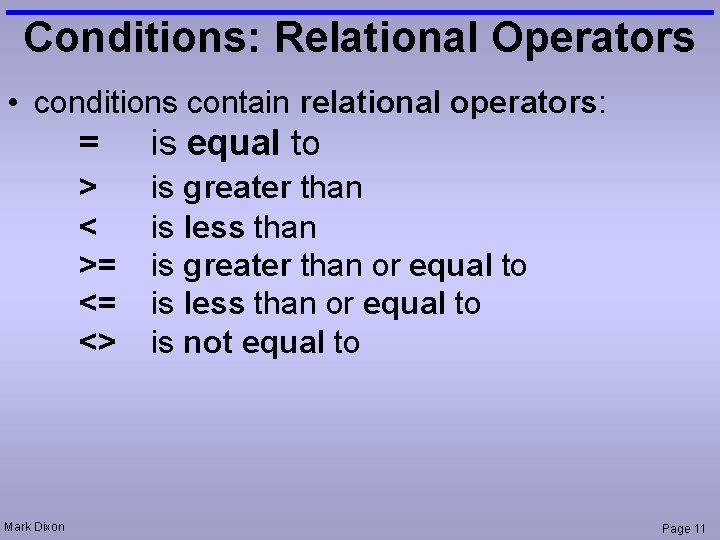 Conditions: Relational Operators • conditions contain relational operators: Mark Dixon = is equal to