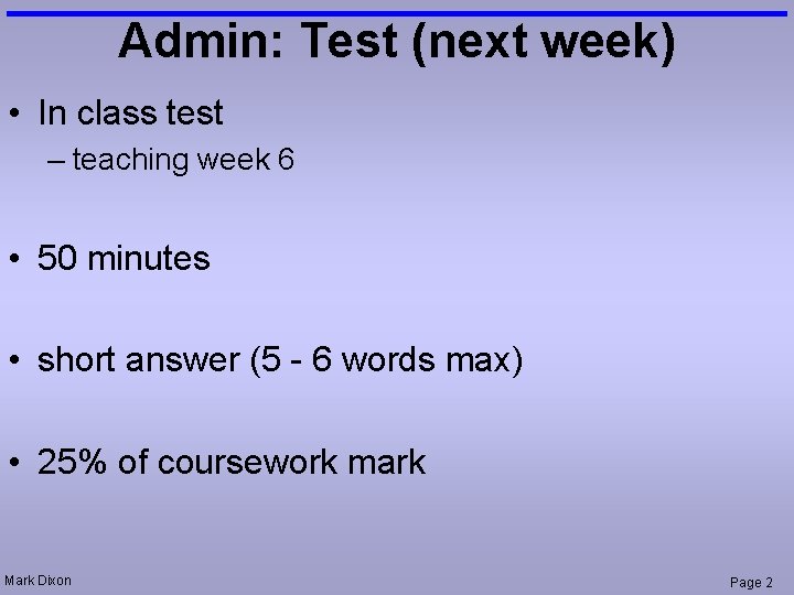 Admin: Test (next week) • In class test – teaching week 6 • 50