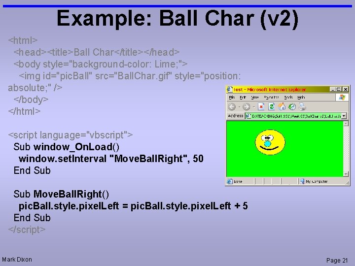 Example: Ball Char (v 2) <html> <head><title>Ball Char</title></head> <body style="background-color: Lime; "> <img id="pic.