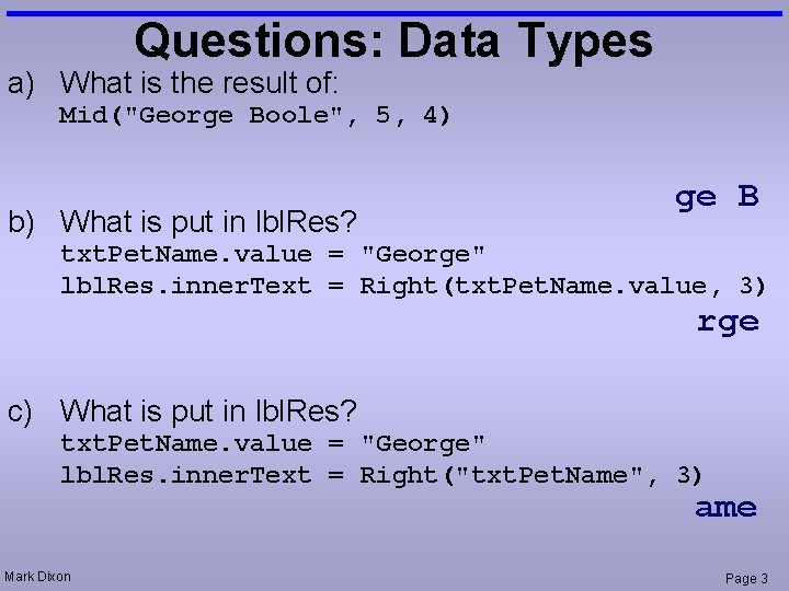 Questions: Data Types a) What is the result of: Mid("George Boole", 5, 4) b)