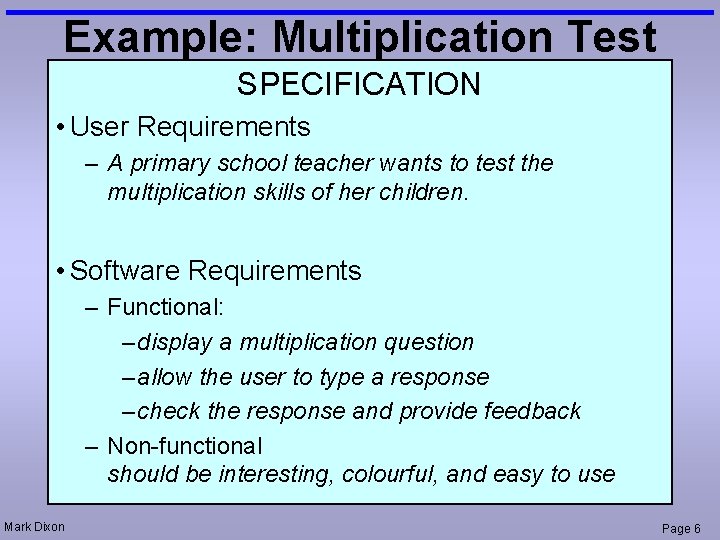 Example: Multiplication Test SPECIFICATION • User Requirements – A primary school teacher wants to