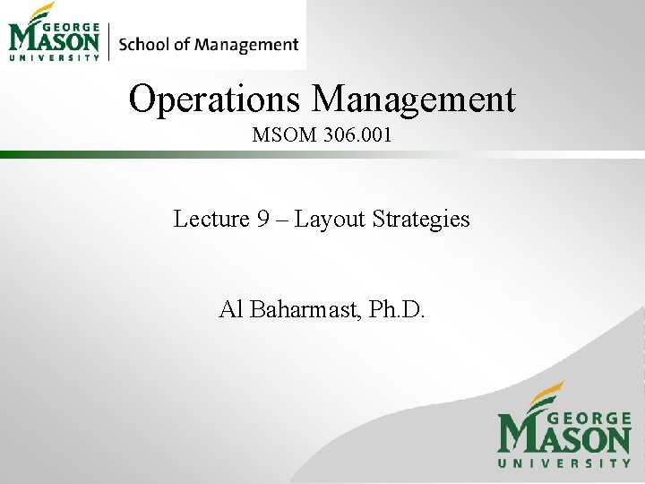 Operations Management MSOM 306. 001 Lecture 9 – Layout Strategies Al Baharmast, Ph. D.