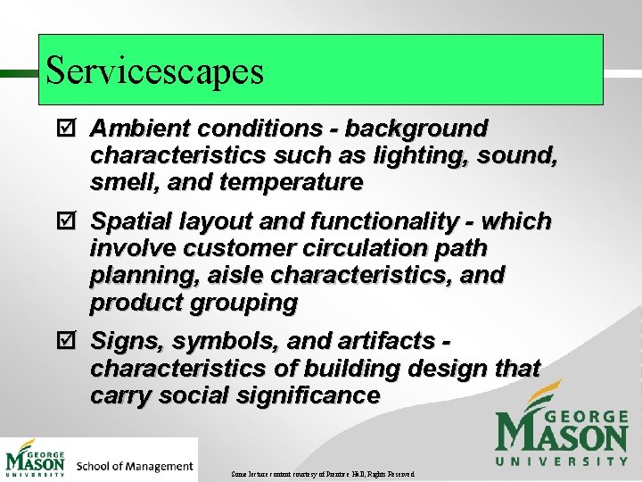 Servicescapes þ Ambient conditions - background characteristics such as lighting, sound, smell, and temperature