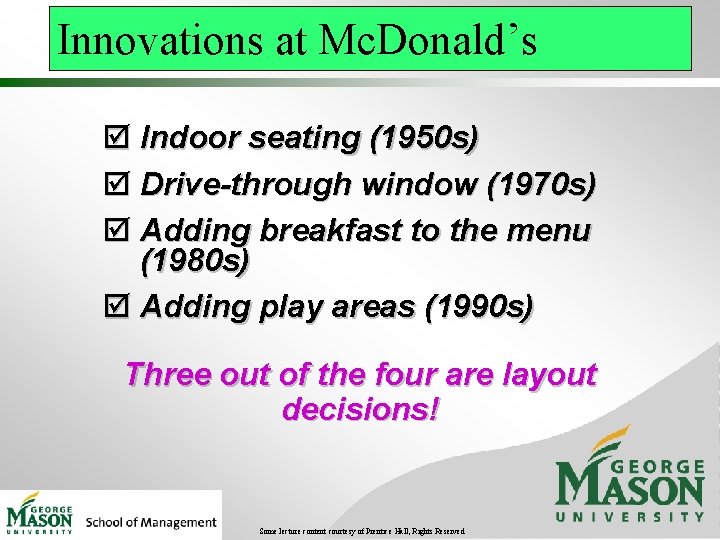 Innovations at Mc. Donald’s þ Indoor seating (1950 s) þ Drive-through window (1970 s)